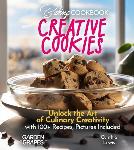 Baking Cookbook Creative Cookies Chronicle: Unlock the Art of Culinary Creativity with 100+ Recipes, Pictures Included