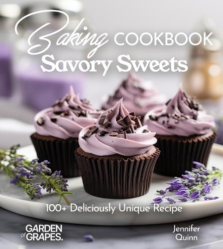 Baking Cookbook Savory Sweets: A Baking Cookbook with 100+ Deliciously Unique Recipes