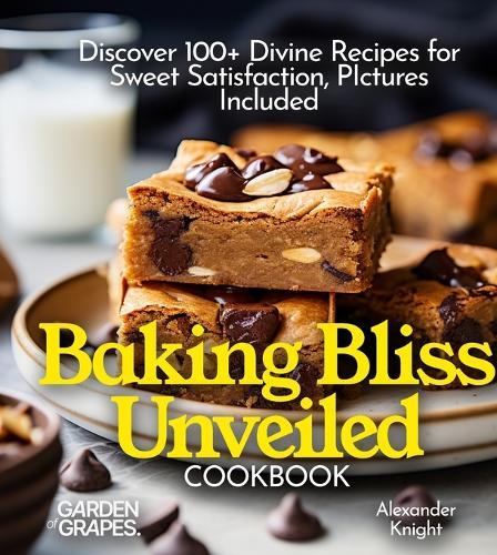 Baking Bliss Unveiled Cookbook: Discover 100+ Divine Recipes for Sweet Satisfaction, Pictures Included