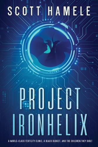 Project Ironhelix: A World-Class Fertility Clinic, a Black Budget, and the Children They Built
