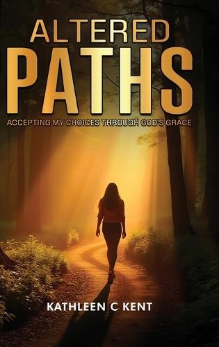 Altered Paths: Accepting My Choices Through God's Grace