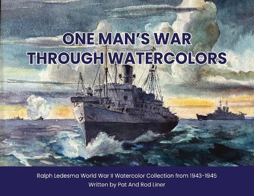 One Man's War Through Watercolors: The World War II Watercolor Collection of Ralph Ledesma