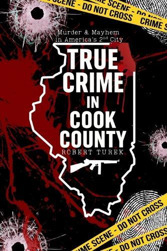 True Crime in Cook County: Stories of Murder, Mystery, and Mayhem in America's Second City