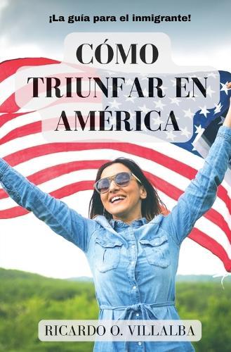 Cómo Triunfar en América: ¡La guía para el inmigrante!
