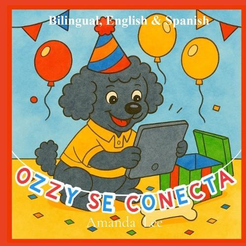 Ozzy se Conecta - Ozzy Goes Online, Bilingual: Una historia de clics seguros, amabilidad y cuidado - A Tail of Safe Clicks, Kindness and Care