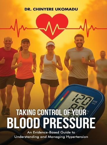 Taking Control of Your Blood Pressure: An Evidence-Based Guide to Understanding and Managing Hypertension