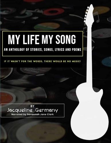 My Life My Song: An Anthology of Stories, Songs, Lyrics and Poems