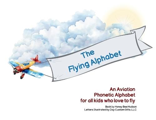 The Flying Alphabet: An Aviation Phonetic Alphabet for all kids who love to fly