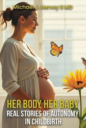 Her Body, Her Baby: Real Stories of Autonomy in Child-birth