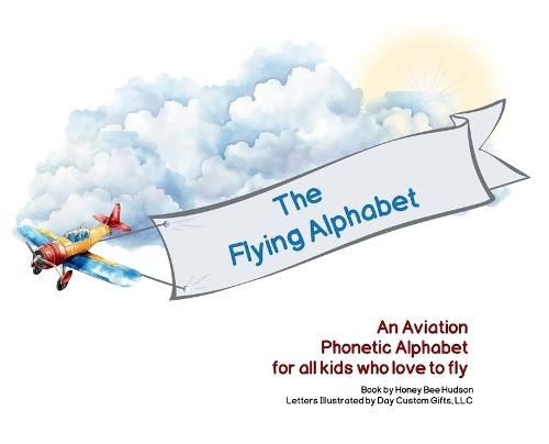 The Flying Alphabet: An Aviation Phonetic Alphabet for all kids who love to fly