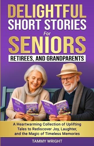 Delightful Short Stories for Seniors, Retirees and Grandparents: A Heartwarming Collection of Uplifting Tales to Rediscover Joy, Laughter, and the Magic of Timeless Memories.y