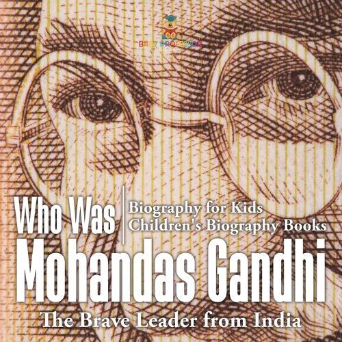 Who Was Mohandas Gandhi: The Brave Leader from India - Biography for Kids Children's Biography Books