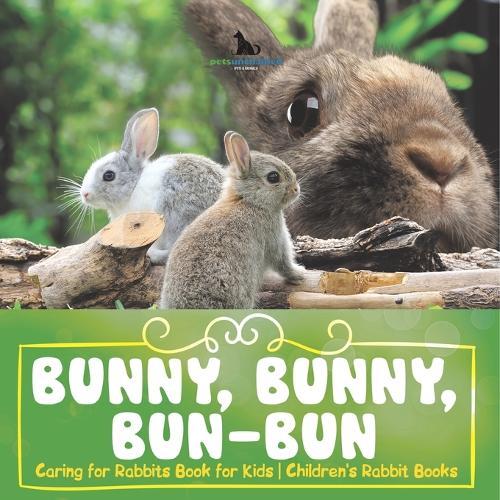 Bunny, Bunny, Bun-Bun - Caring for Rabbits Book for Kids Children's Rabbit Books
