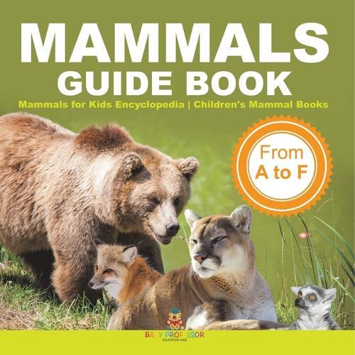 Mammals Guide Book - From A to F Mammals for Kids Encyclopedia Children's Mammal Books