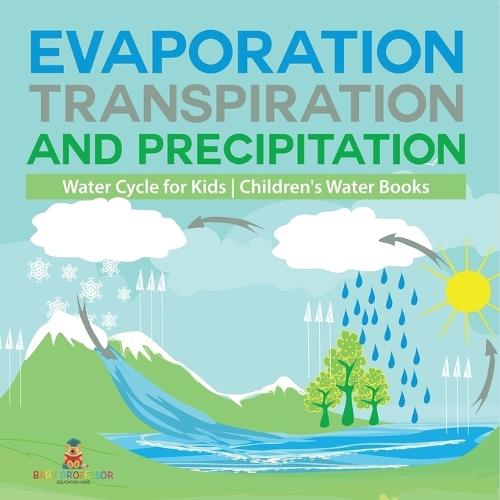 Evaporation, Transpiration and Precipitation Water Cycle for Kids Children's Water Books