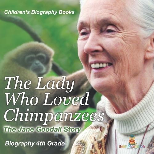 The Lady Who Loved Chimpanzees - The Jane Goodall Story: Biography 4th Grade Children's Women Biographies