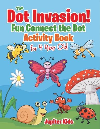 The Dot Invasion!: Fun Connect the Dot Activity Book for 4 Year Old