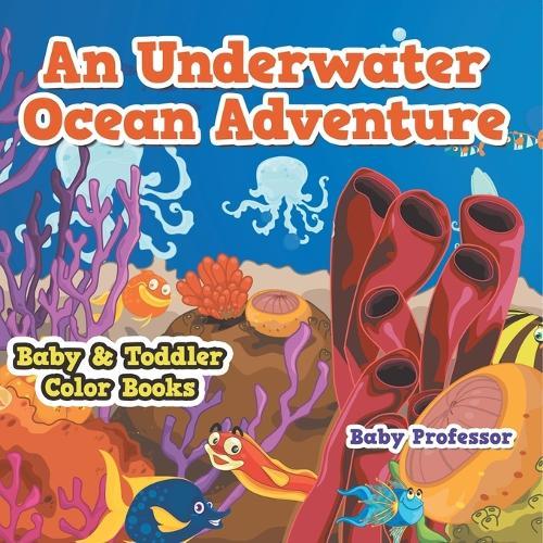 An Underwater Ocean Adventure- Baby & Toddler Color Books