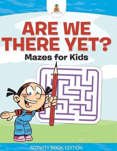 Are We There Yet? Mazes for Kids - Activity Book Edition