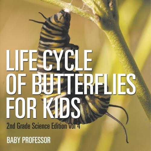 Life Cycle Of Butterflies for Kids 2nd Grade Science Edition Vol 4