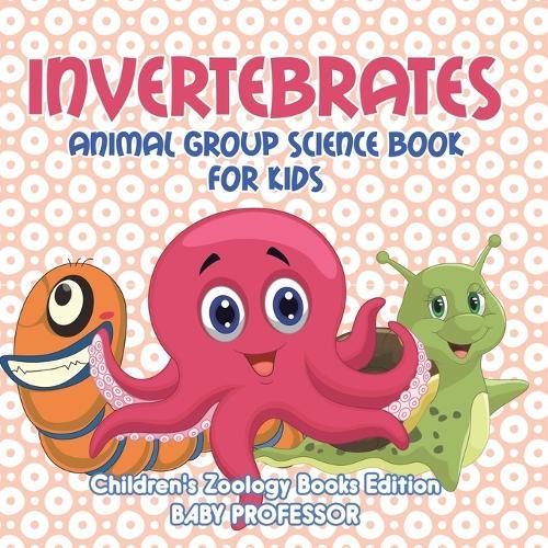 Invertebrates: Animal Group Science Book For Kids Children's Zoology Books Edition