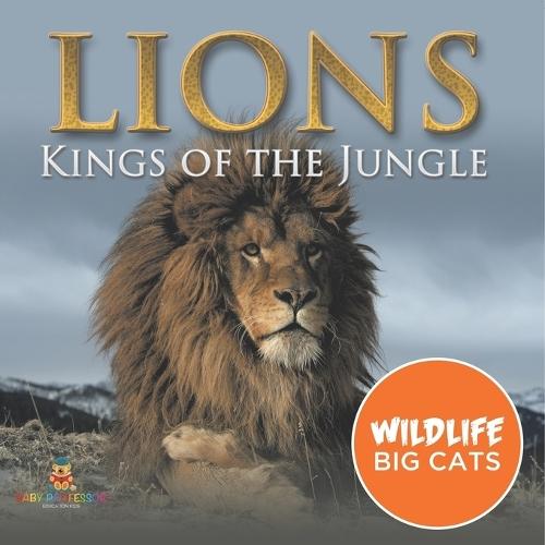 Lions: Kings of the Jungle (Wildlife Big Cats)