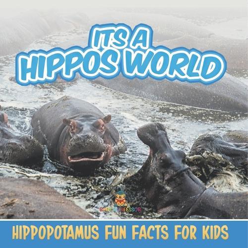Its a Hippos World: Hippopotamus Fun Facts For Kids