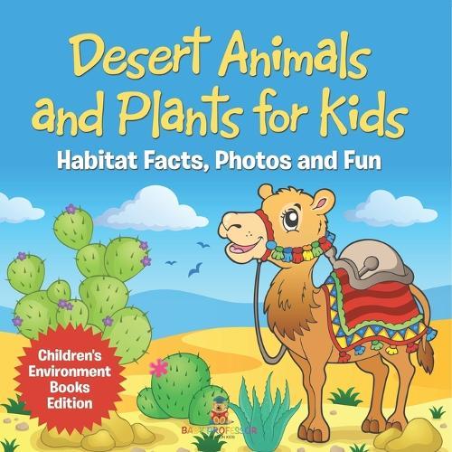 Desert Animals and Plants for Kids: Habitat Facts, Photos and Fun Children's Environment Books Edition