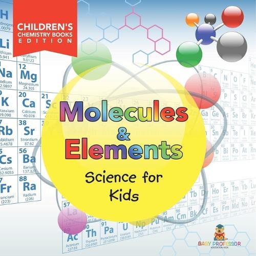 Molecules & Elements: Science for Kids Children's Chemistry Books Edition