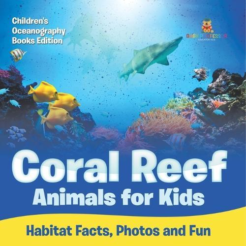 Coral Reef Animals for Kids: Habitat Facts, Photos and Fun Children's Oceanography Books Edition
