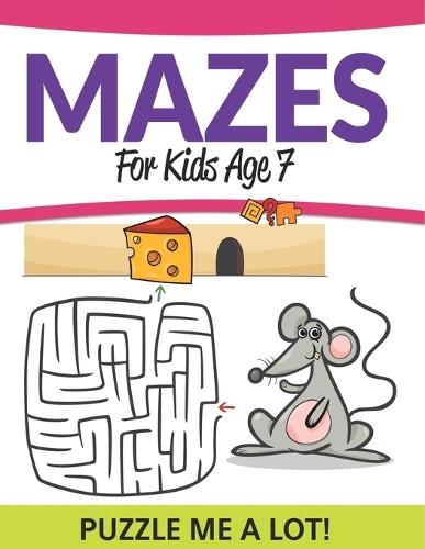 Mazes For Kids Age 7: Puzzle Me a Lot!