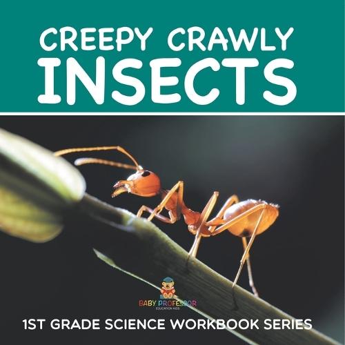 Creepy Crawly Insects: 1st Grade Science Workbook Series