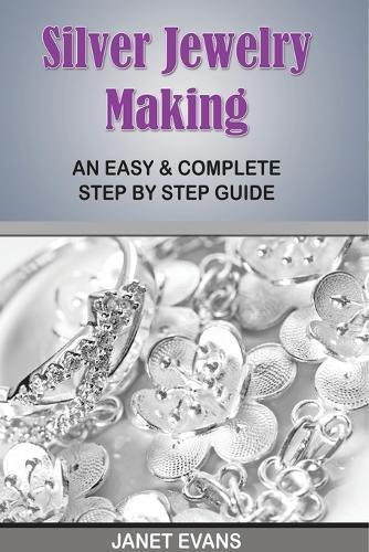 Silver Jewelry Making: An Easy & Complete Step by Step Guide