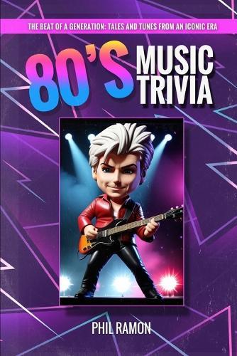 80's Music Trivia: The Beat of a Generation: Tales and Tunes from an Iconic Era