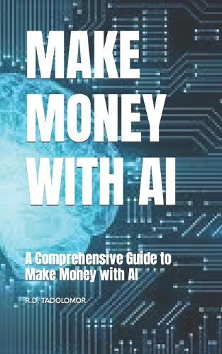 Make Money with AI: A Comprehensive Guide to Make Money with AI