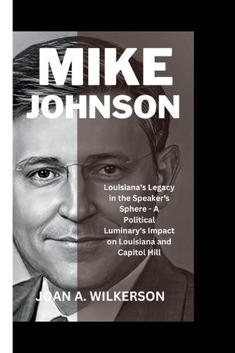 Mike Johnson: Louisiana's Legacy in the Speaker's Sphere - A Political Luminary's Impact on Louisiana and Capitol Hill
