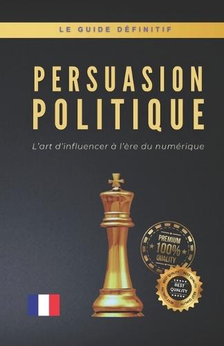 Persuasion Politique: L'art d'influencer à l'ère du numérique