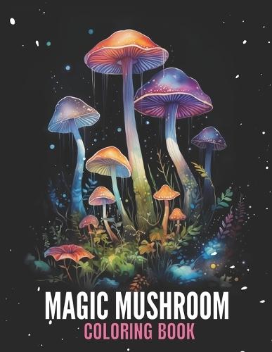 Mushroom Coloring Book For Relaxation And Stress Relief: Get Rid Of Anxiety, 50 Coloring Black Pages, Explore The Magic Of Mushrooms