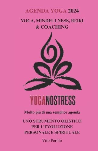 AGENDA YOGA 2024 YOGANOSTRESS - Tutto in 1: Yoga, Mindfulness, Reiki & Coaching - Tutto in Uno - Uno Strumento per la Crescita Personale e Spirituale