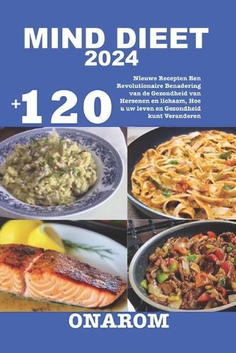 Mind Dieet 2024: +120 Nieuwe Recepten Een Revolutionaire Benadering van de Gezondheid van Hersenen en lichaam, Hoe u uw leven en Gezondheid kunt Veranderen