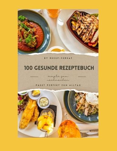 Genussvoll Gesund: 100 Rezepte für eine Wohlfühlküche: Leckere Vielfalt für ein gesundes Leben: 100 köstliche Rezepte für Genuss ohne Reue