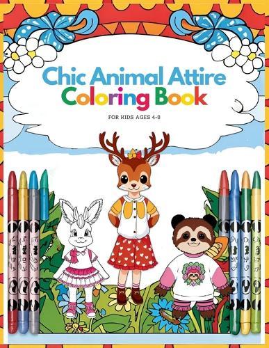 Chic Animal Attire Coloring Book for Kids Ages 4-8: 68 Stylish Animal Fashion Designs (A World of Creativity for Children)