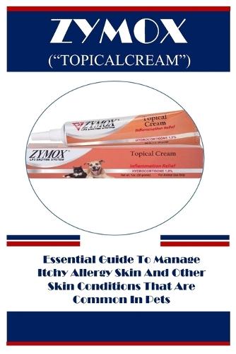 "Zymox (""Topicalcream"")": Essential Guide To Manage Itchy Allergy Skin And Other Skin Conditions That Are Common In Pets