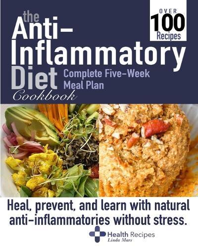 The Anti Inflammatory Diet cookbook: Heal, prevent, and learn with natural anti-inflammatories without stress. Complete Five-Week Meal Plan