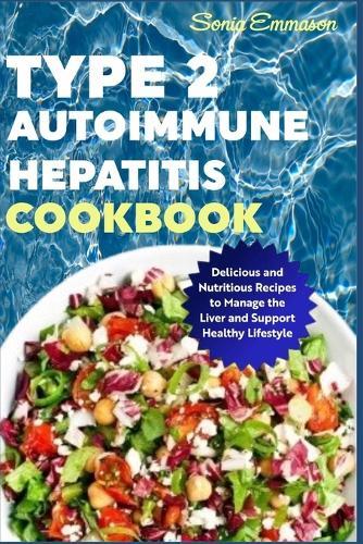 Type 2 Autoimmune Hepatitis Cookbook: Delicious and Nutritious Recipes to Manage the Liver and Support Healthy Lifestyle
