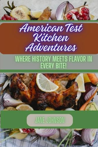 American Test Kitchen Adventures: Where History Meets Flavor in Every Bite!