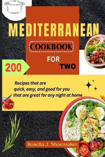 Mediterranean Cookbook for Two: 200 Recipes that are quick, easy, and good for you that are great for any night at home
