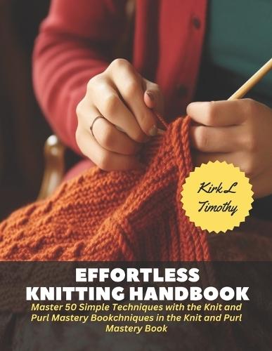Effortless Knitting Handbook: Master 50 Simple Techniques with the Knit and Purl Mastery Book