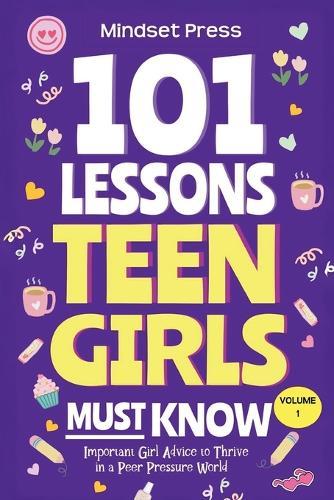 101 Lessons Every Teen Girls Needs to Know: Important Life Advice for Teenage Girls in a Peer Pressure World