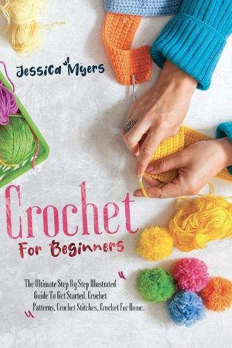 Crochet for Beginners: The Ultimate Step By Step Illustrated Guide To Get Started. Crochet Patterns, Crochet Stitches, Crochet For Home.